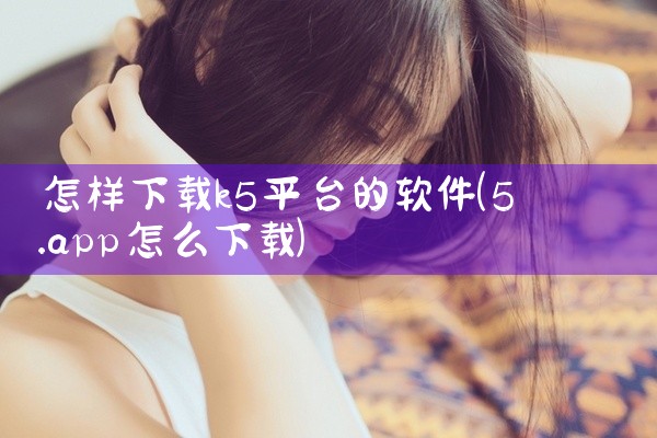 怎样下载k5平台的软件